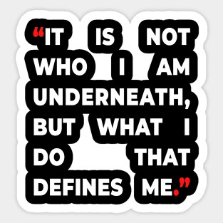 It Is not who I am underneath, but what I do that defines me Sticker